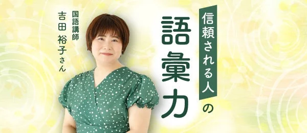 国語講師 吉田裕子さん 信頼される人の語彙力