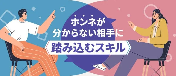ホンネが分からない相手に踏み込むスキル