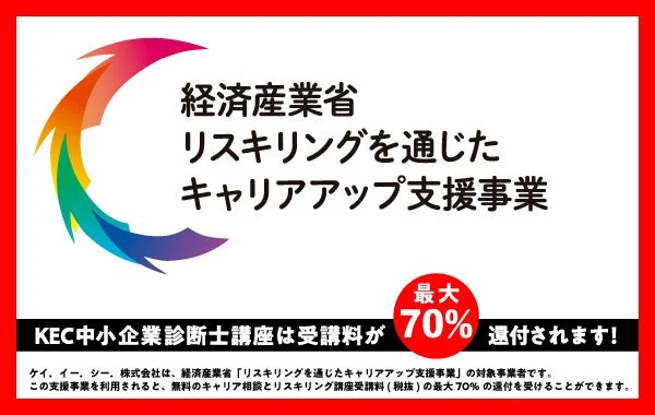経済産業省 リスキリングを通じた キャリアアップ支援事業 KEC中小企業診断士講座は受講料が 最大 70% 還付されます！