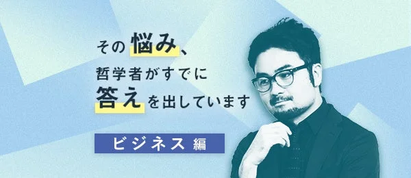 その悩み、哲学者がすでに答えを出しています。ビジネス編
