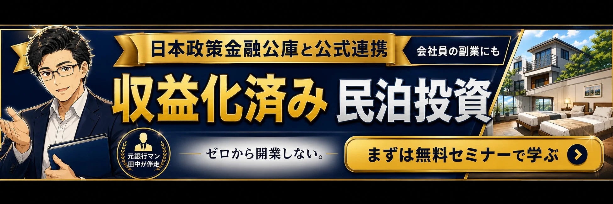 日本政策金融公庫と公式連携 会社員の副業にも 収益化済み 民泊投資 元銀行マン 田中が伴走 ゼロから開業しない。 まずは無料セミナーで学ぶ